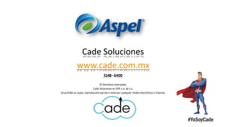 Cade Soluciones
www.cade.com.mx
5148-6400
© Derechos reservados
Cade Soluciones en ERP, s.a. de c.v.
Se prohíbe su copia, reproducción parcial o total por cualquier medio electrónico o impreso
#YoSoyCade
 