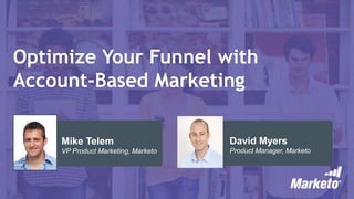Optimize Your Funnel with
Account-Based Marketing
David Myers
Product Manager, Marketo
Mike Telem
VP Product Marketing, Marketo
 