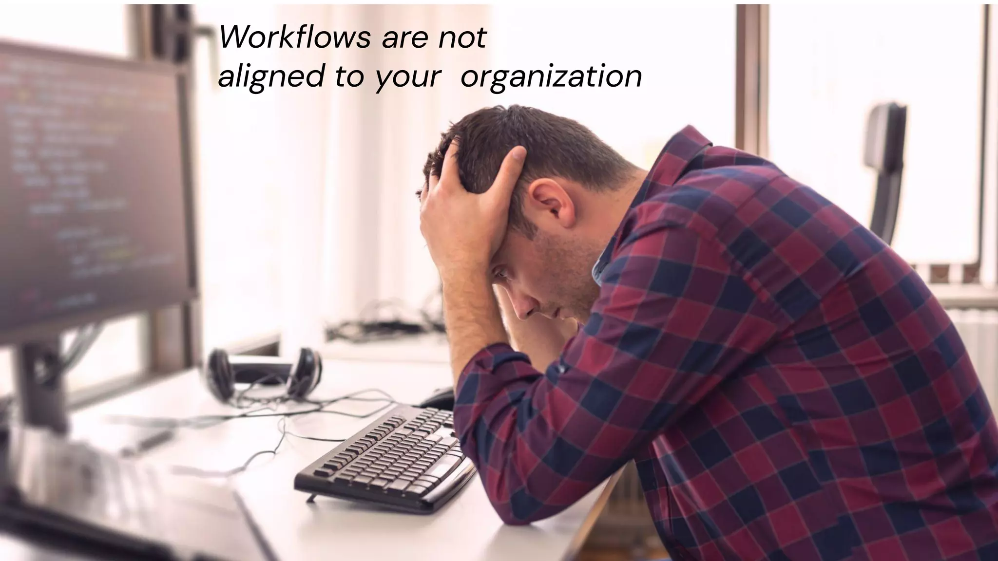chronosphere.io
Workﬂows are not
aligned to your organization
 