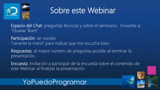YoPuedoProgramar
Espacio del Chat: preguntas técnicas y sobre el seminario. Enviarlas a:
“Quaxar Team”.
Participación: sin...