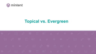 1
0
Topical vs. Evergreen
 