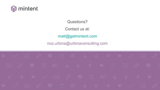 5
6
Questions?
Contact us at:
matt@getmintent.com
noz.urbina@urbinaconsulting.com
 