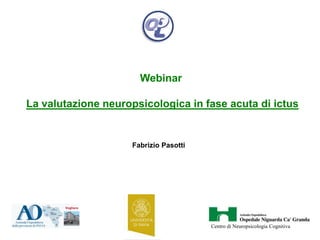 Webinar
La valutazione neuropsicologica in fase acuta di ictus

Fabrizio Pasotti

Centro di Neuropsicologia Cognitiva

 