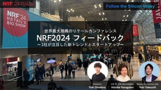 世界最大規模のリテールカンファレンス
NRF2024 フィードバック
～3社が注目した新トレンドとスタートアップ～
Nissho Electronics USA
Yuki Takeuchi
JCB 兼 JCB International
Hotaka Yanagawa
Datacom
Yuki Onodera
 