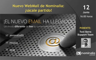 Nuevo WebMail de Nominalia:
¡sácale partido!
12
Junio
16:00 horas
PONENTE:
Toni Serra
Support Team
 