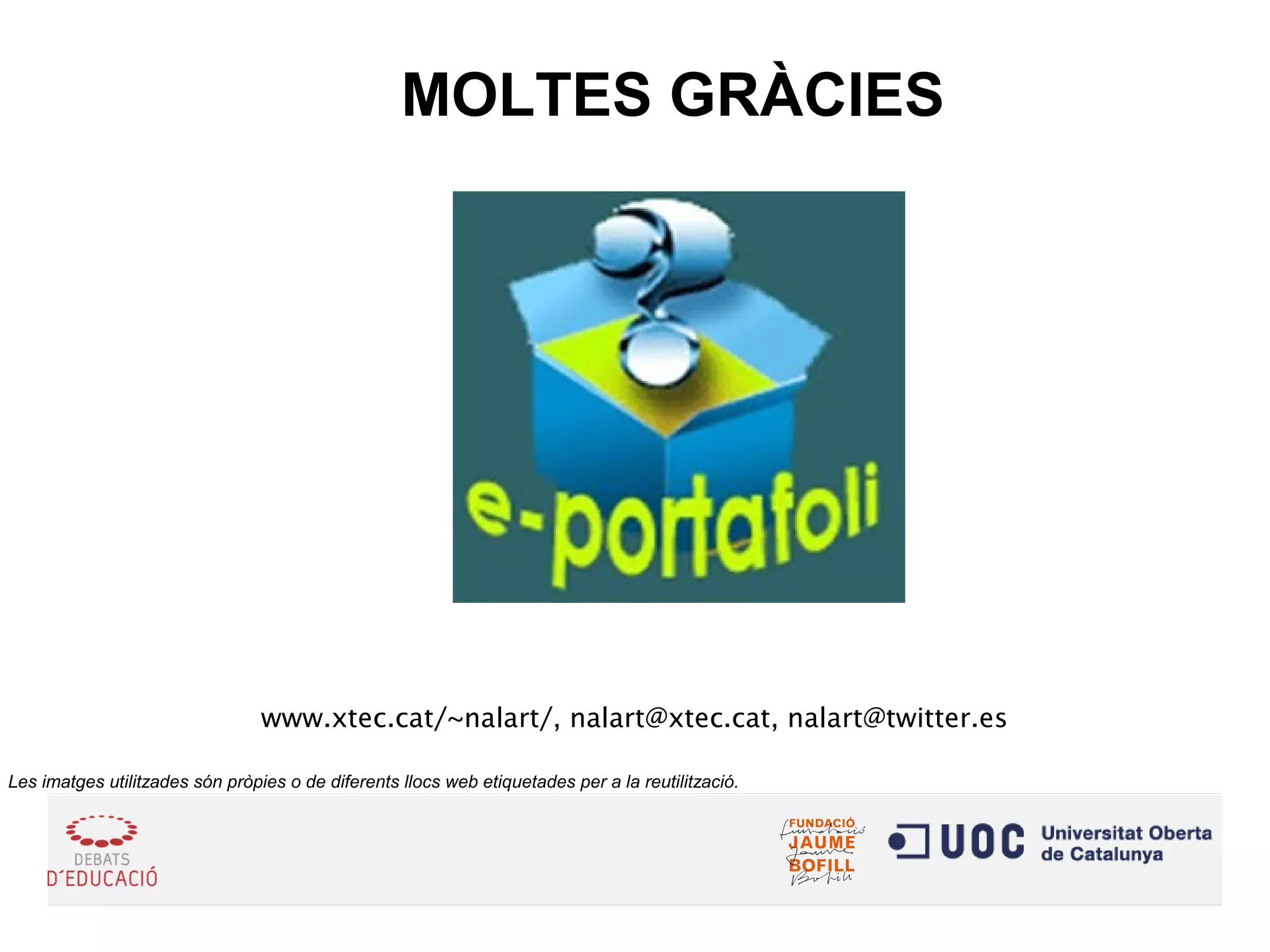 www.xtec.cat/~nalart/, nalart@xtec.cat, nalart@twitter.es
MOLTES GRÀCIES
Les imatges utilitzades són pròpies o de diferents llocs web etiquetades per a la reutilització.
 