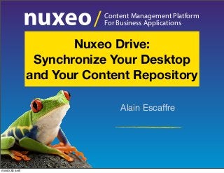 Content Management Platform
For Business Applications/
Alain Escaﬀre
Nuxeo Drive:
Synchronize Your Desktop
and Your Content Repository
mardi 30 avril
 