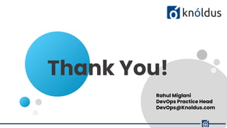 Rahul Miglani
DevOps Practice Head
DevOps@Knoldus.com
Thank You!
 