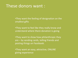 These donors want :They want the feeling of designation on the smallest gifts