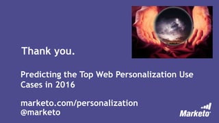Predicting the Top Web Personalization Use
Cases in 2016
marketo.com/personalization
@marketo
Thank you.
 