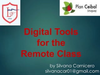 Digital Tools
for the
Remote Class
by Silvana Carnicero
silvanacar01@gmail.com
 