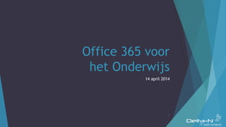 Office 365 voor
het Onderwijs
14 april 2014
1
 