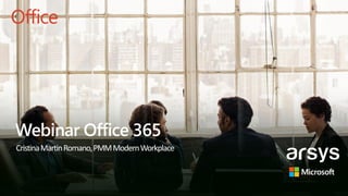 Webinar Office 365
CristinaMartinRomano,PMMModernWorkplace
 