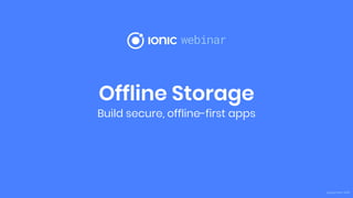 Offline Storage
Build secure, offline-first apps
September 2019
 