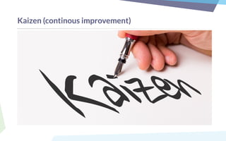 Kaizen (continous improvement)
 