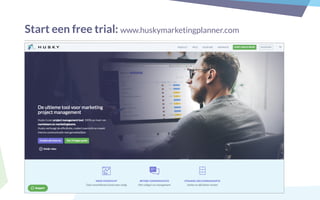 Start een free trial: www.huskymarketingplanner.com
 
