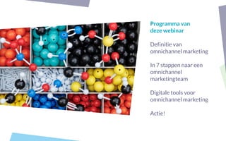 Programma van
deze webinar
Definitie van
omnichannel marketing
In 7 stappen naar een
omnichannel
marketingteam
Digitale tools voor
omnichannel marketing
Actie!
 