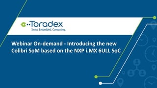 Webinar On-demand - Introducing the new
Colibri SoM based on the NXP i.MX 6ULL SoC
 