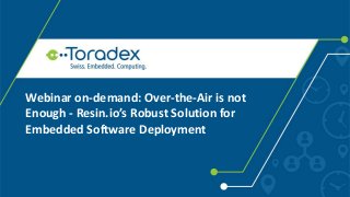 Webinar on-demand: Over-the-Air is not
Enough - Resin.io’s Robust Solution for
Embedded Software Deployment
 