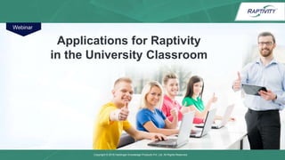 Copyright © 2016 Harbinger Knowledge Products Pvt. Ltd. All Rights Reserved.
Applications for Raptivity
in the University Classroom
Webinar
 