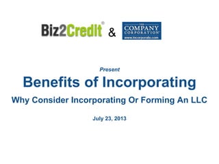 &
Benefits of Incorporating
Why Consider Incorporating Or Forming An LLC
Present
Benefits of Incorporating
Why Consider Incorporating Or Forming An LLC
July 23, 2013
 