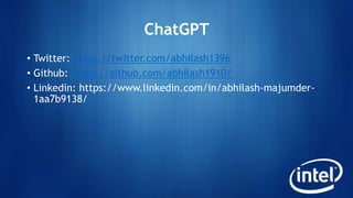 ChatGPT
• Twitter: https://twitter.com/abhilash1396
• Github: https://github.com/abhilash1910/
• Linkedin: https://www.linkedin.com/in/abhilash-majumder-
1aa7b9138/
 