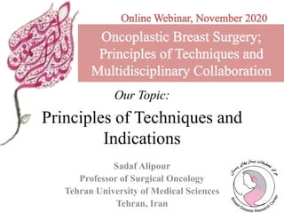 Our Topic:
Principles of Techniques and
Indications
Sadaf Alipour
Professor of Surgical Oncology
Tehran University of Medical Sciences
Tehran, Iran
 