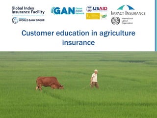 Customer education in agriculture
insurance
 