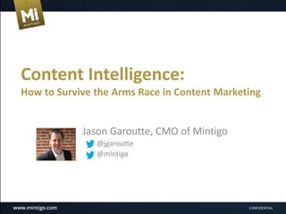 Content Intelligence:
How to Survive the Arms Race in Content Marketing

Jason Garoutte, CMO of Mintigo
@jgaroutte
@mintigo

CONFIDENTIAL

 