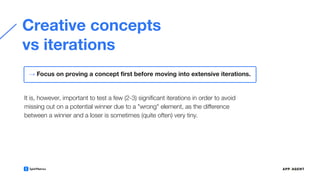 Creative concepts
vs iterations
It is, however, important to test a few (2-3) signiﬁcant iterations in order to avoid
missing out on a potential winner due to a "wrong" element, as the diﬀerence
between a winner and a loser is sometimes (quite often) very tiny.
→ Focus on proving a concept ﬁrst before moving into extensive iterations.
 