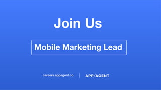 Join Us
Mobile Marketing Lead
careers.appagent.co
 
