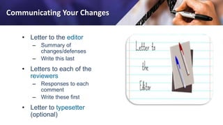 Letter to Reviewers
• Open by thanking the reviewer
for his/her time during the
review
• Then, add a summary of
changes
• ...