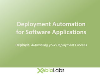 Deployment Automation
for Software Applications
Deployit. Automating your Deployment Process
 