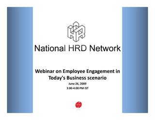 National HRD Network

Webinar on Employee Engagement in 
     Today's Business scenario 
              June 26, 2009
              J    26 2009
            3:00‐4:00 PM IST
 
