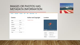 IMAGES OR PHOTOS HAS
METADATA INFORMATION
 