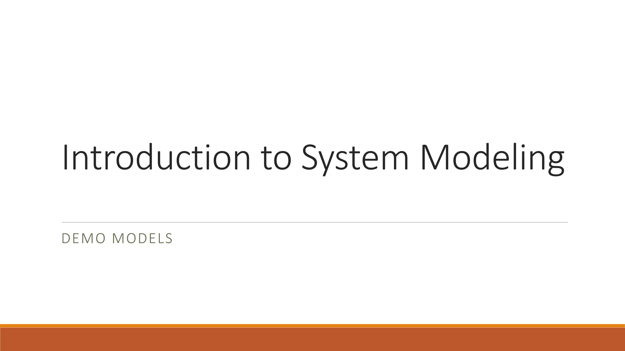 Introduction to System Modeling
DEMO MODELS
 