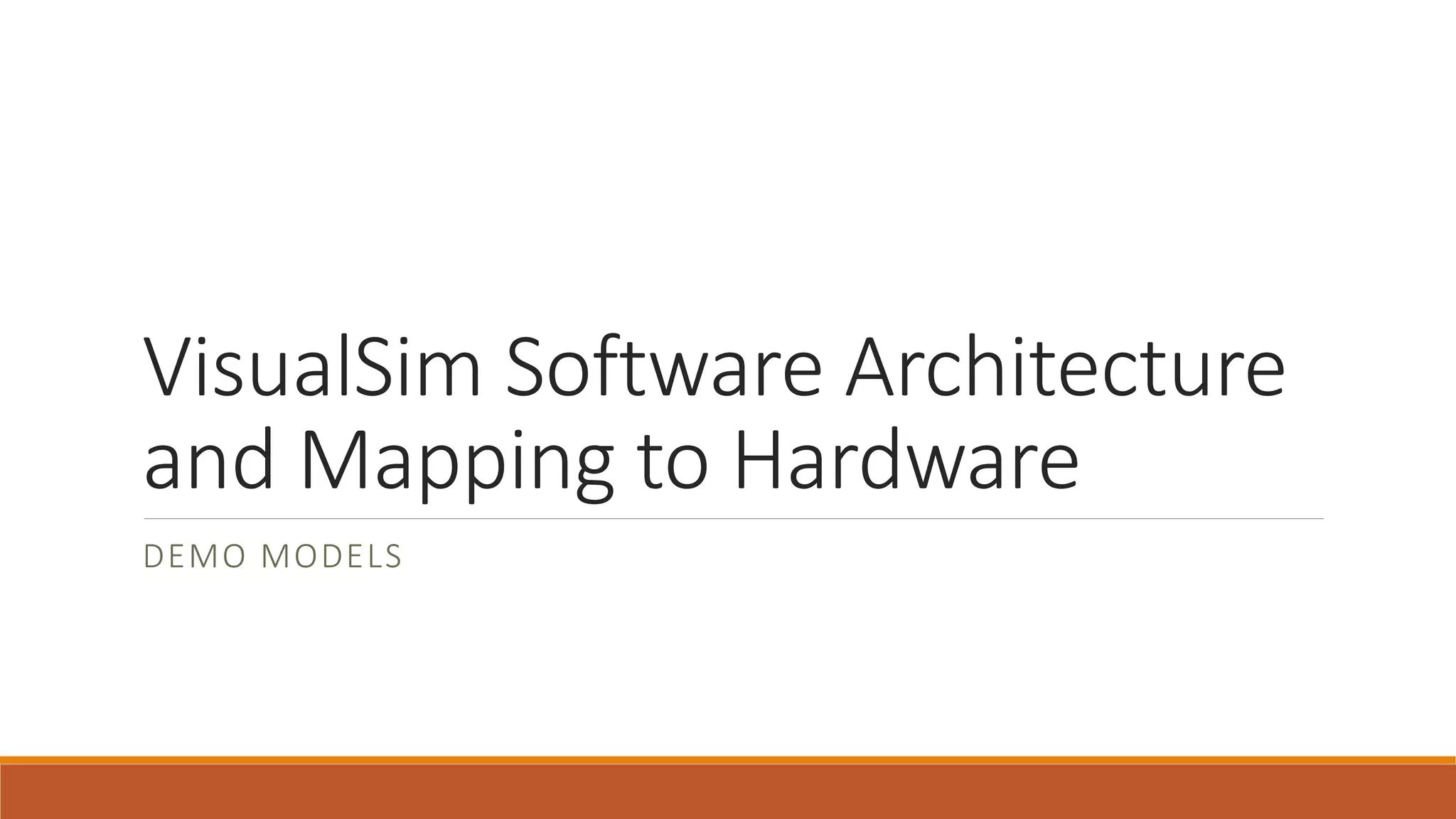 VisualSim Software Architecture
and Mapping to Hardware
DEMO MODELS
 