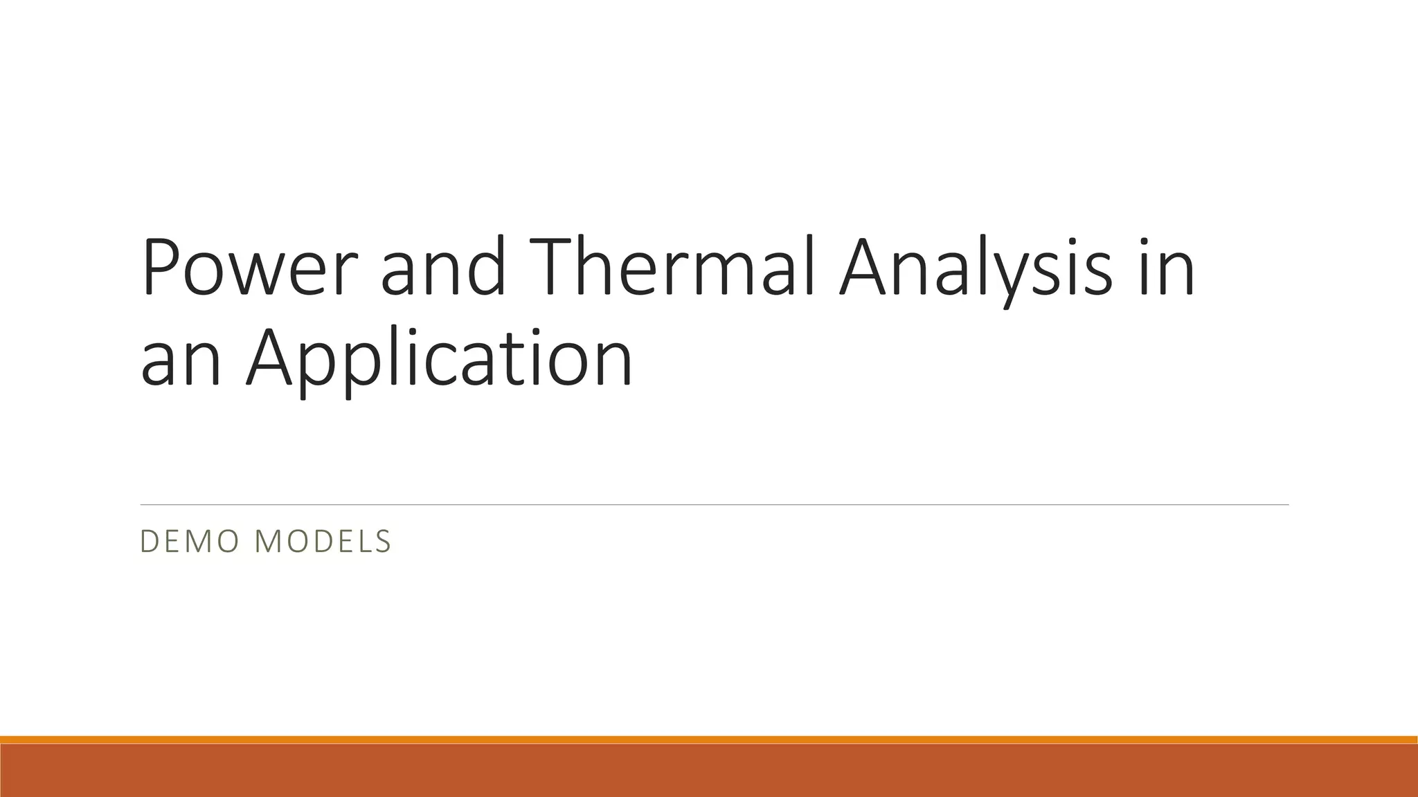 Power and Thermal Analysis in
an Application
DEMO MODELS
 