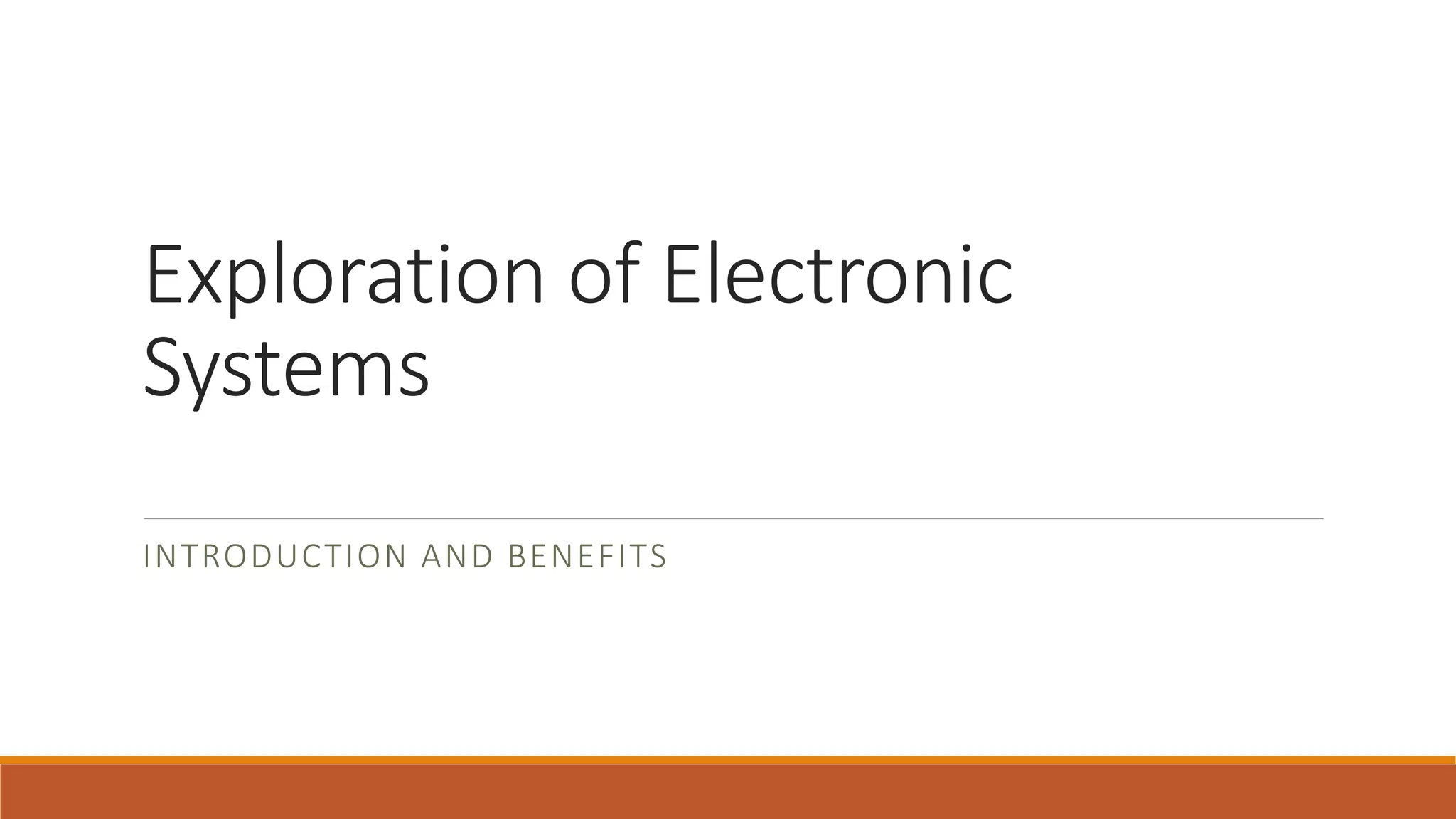Exploration of Electronic
Systems
INTRODUCTION AND BENEFITS
 