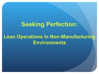 Seeking Perfection: Lean Operations in Non-Manufacturing Environments 