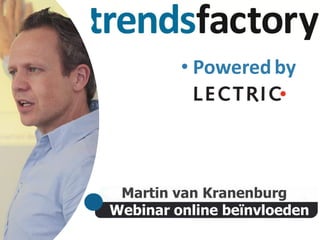 Webinar online beïnvloeden
Martin van Kranenburg
• Poweredby
 