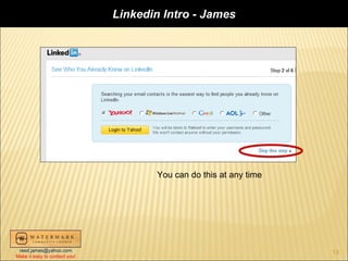 Linkedin Intro - James




                                      You can do this at any time




 reed.james@yahoo.com                                               13
Make it easy to contact you!
 