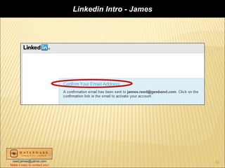 Linkedin Intro - James




 reed.james@yahoo.com                                   14
Make it easy to contact you!
 
