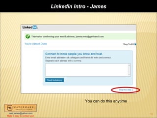 Linkedin Intro - James




                                            You can do this anytime

 reed.james@yahoo.com                                                 16
Make it easy to contact you!
 