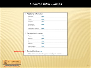 Linkedin Intro - James
                               Linkedin Intro - James




 reed.james@yahoo.com                                   22
Make it easy to contact you!
 