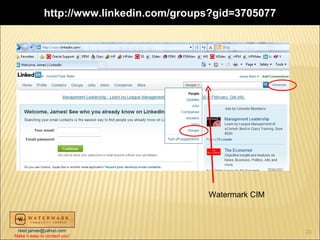 http://www.linkedin.com/groups?gid=3705077




                                            Watermark CIM



 reed.james@yahoo.com                                       23
Make it easy to contact you!
 