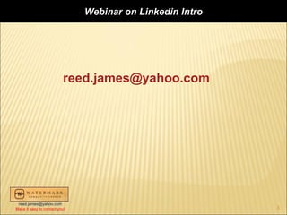 Webinar on Linkedin Intro




                          reed.james@yahoo.com




 reed.james@yahoo.com
Make it easy to contact you!                               3
 