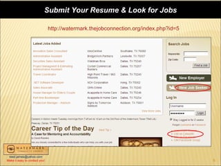 Submit Your Resume & Look for Jobs

                               http://watermark.thejobconnection.org/index.php?id=5




 reed.james@yahoo.com
Make it easy to contact you!                                                          6
 