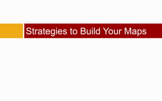 Strategies to Build Your Maps
 