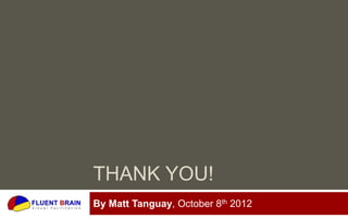 THANK YOU!
By Matt Tanguay, October   8 th   2012
 